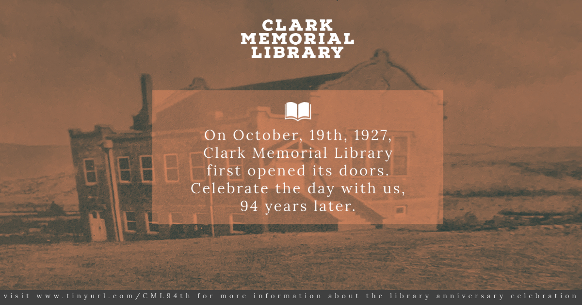 In the background is a picture of the Clark Memorial Library building from the early 1920's. Over the image is text that reads On October, 19th, 1927, Clark Memorial Library first opened its doors. Celebrate the day with us, 94 years later. visit www.tinyurl.com/CML94th  for more information about the library anniversary celebration"