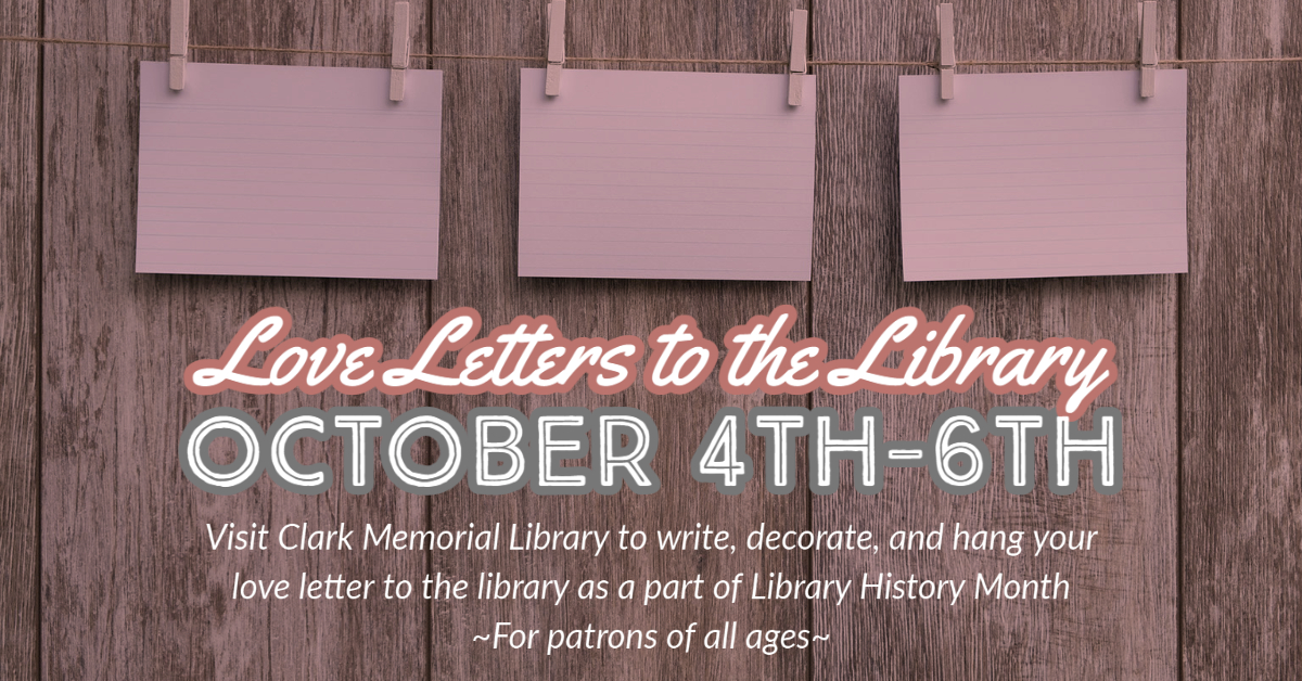 Three blank postcards hand on a string in the background photo. The foreground reads "Love Letters to the Library. October 4th-6th. Visit Clark Memorial Library to write, decorate, and hang your love letter to the library as a part of Library History Month. For patrons of all ages.