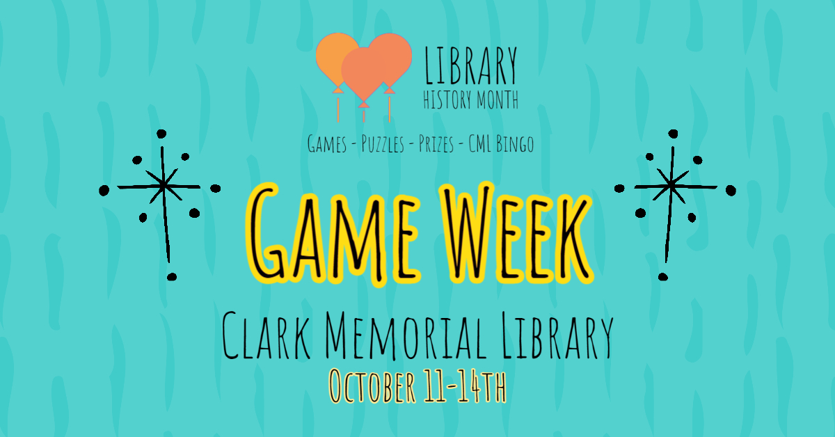 On a blue background with balloons, the text reads "Library History Month. Games - Puzzles - Prizes - CML Bingo. Game Week. Clark Memorial Library. October 11-14th."