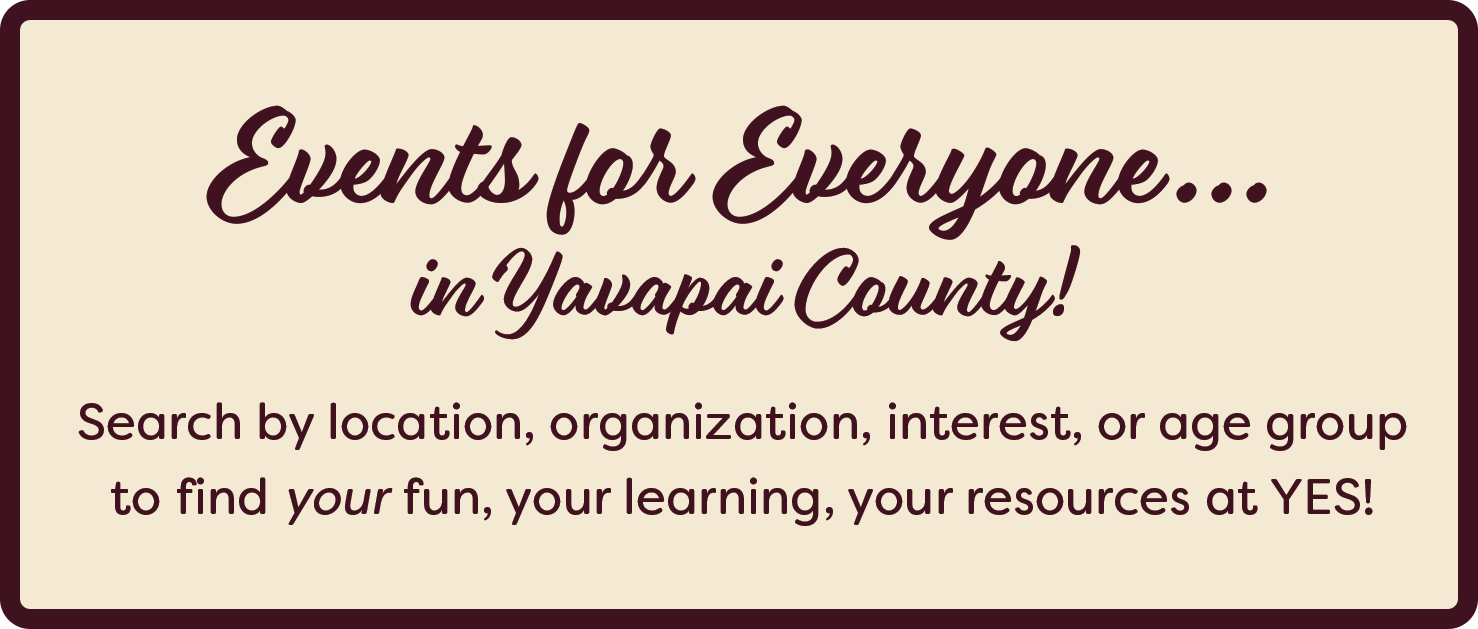 Banner reading: Welcome to the County-Wide Event & Reservation Portal. It's easy to find the perfect event for you! Click on a Featured Event to learn more. Use the filters to search for programs by age, program type, or organization. Use the City/Zip Code filter to find events near you. Yavapai Event Services-events for everyone...in Yavapai County!