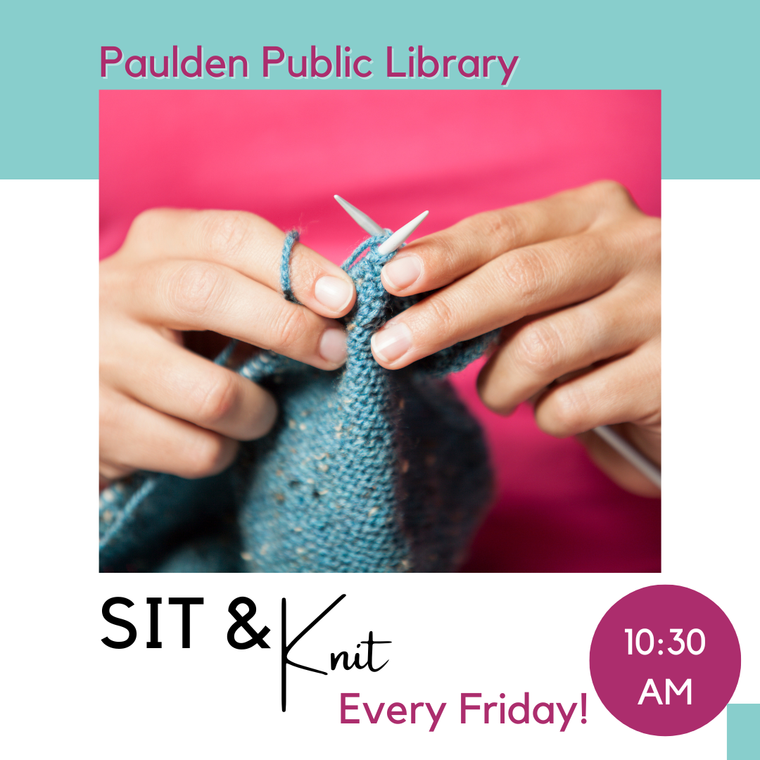 Pink background with hands holding knitting needles and yarn with the words, "Paulden Public Library, Sit & Knit, Every Friday, 10:30am"