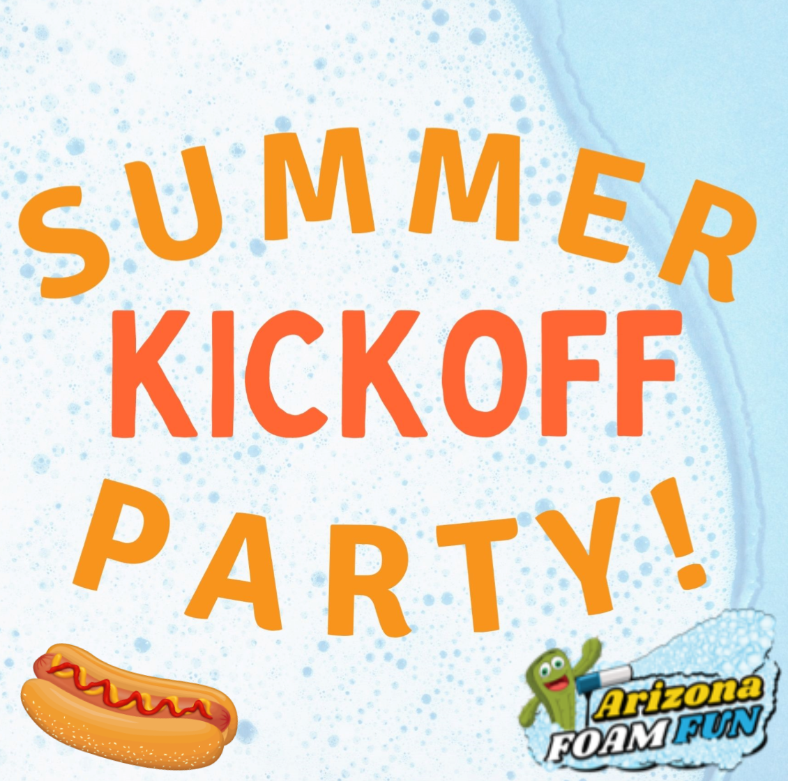 Blue background with pictures of a hotdog and Arizona Foam Fun logo with the words Summer Kickoff Party