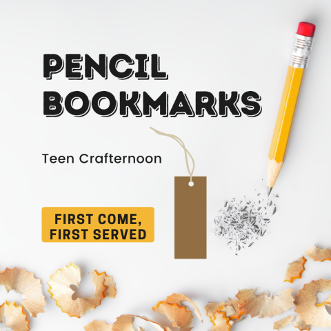 Says, "Pencil Bookmarks: Teen Crafternoon" with image of a pencil, pencil shavings, and clip art of bookmark.