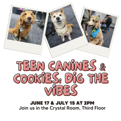 Teen Canines & Cookies: Dig the Vibes. June 17 and July 15, 2 PM with photos of three therapy dogs.