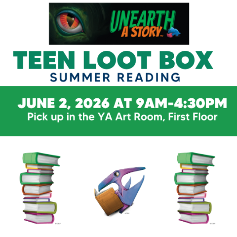 Poster graphic of Teen Loot Box with Summer Reading Theme words: Unearth A Story. June 2, 2026, 9 AM-4:30 PM. Books and a dinosaur reading a book. 