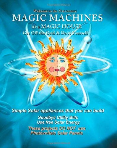 MAGIC MACHINES in a MAGIC HOUSE: GET OFF THE GRID and DO IT YOURSELF